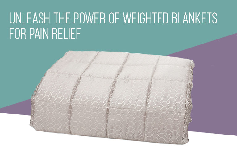 Experience Soothing Relief: Unleash the Power of Weighted Blankets for Pain