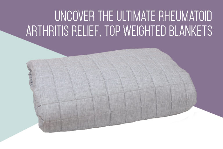 Uncover the Ultimate Rheumatoid Arthritis Relief: Top Weighted Blankets!